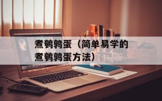 煮鹌鹑蛋（简单易学的煮鹌鹑蛋方法）