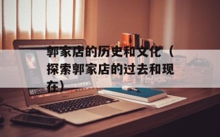 郭家店的历史和文化（探索郭家店的过去和现在）