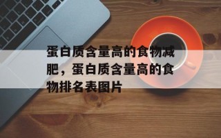 蛋白质含量高的食物减肥，蛋白质含量高的食物排名表图片