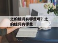 之的组词有哪些呢？之的组词有哪些