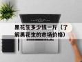 黑花生多少钱一斤（了解黑花生的市场价格）