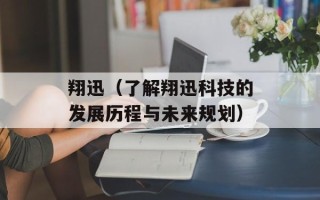 翔迅（了解翔迅科技的发展历程与未来规划）