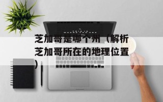 芝加哥是哪个州（解析芝加哥所在的地理位置）