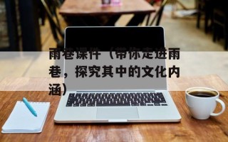 雨巷课件（带你走进雨巷，探究其中的文化内涵）