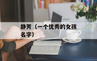 静芳（一个优秀的女孩名字）