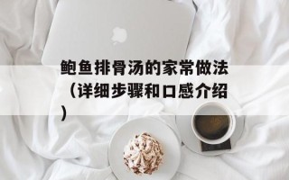 鲍鱼排骨汤的家常做法（详细步骤和口感介绍）