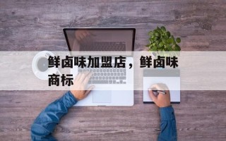 鲜卤味加盟店，鲜卤味商标