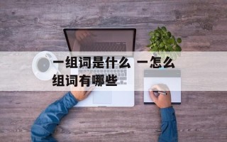 一组词是什么 一怎么组词有哪些
