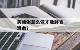 黄鳝粥怎么做才能鲜香滑嫩？