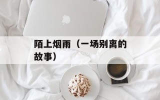 陌上烟雨（一场别离的故事）