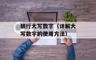 银行大写数字（详解大写数字的使用方法）