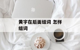 黄字在后面组词 怎样组词