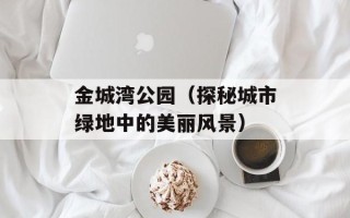 金城湾公园（探秘城市绿地中的美丽风景）