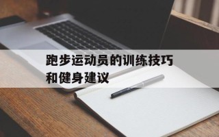 跑步运动员的训练技巧和健身建议