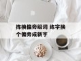 拣换偏旁组词 练字换个偏旁成新字