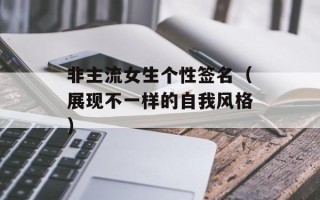 非主流女生个性签名（展现不一样的自我风格）