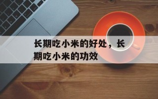 长期吃小米的好处，长期吃小米的功效
