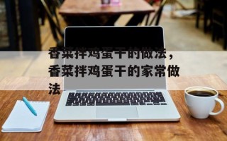 香菜拌鸡蛋干的做法，香菜拌鸡蛋干的家常做法