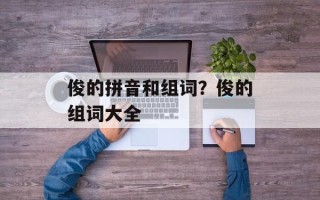 俊的拼音和组词？俊的组词大全