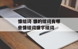 慷组词 慷的组词有哪些慷组词慷字组词
