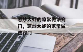葱炒大虾的家常做法窍门，葱炒大虾的家常做法窍门