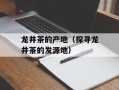龙井茶的产地（探寻龙井茶的发源地）