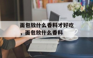 面包放什么香料才好吃，面包放什么香料