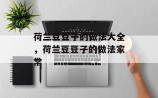 荷兰豆豆子的做法大全，荷兰豆豆子的做法家常