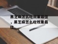 黑芝麻怎么吃效果最佳，黑芝麻怎么吃效果最佳