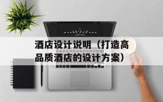 酒店设计说明（打造高品质酒店的设计方案）