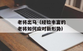 老将出马（经验丰富的老将如何应对新形势）