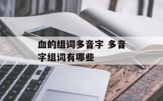 血的组词多音字 多音字组词有哪些