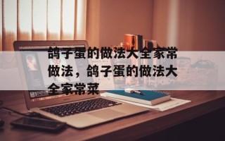 鸽子蛋的做法大全家常做法，鸽子蛋的做法大全家常菜