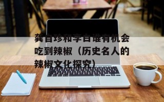 龚自珍和李白谁有机会吃到辣椒（历史名人的辣椒文化探究）