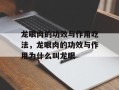 龙眼肉的功效与作用吃法，龙眼肉的功效与作用为什么叫龙眼