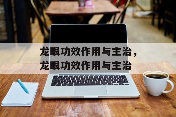 龙眼功效作用与主治，龙眼功效作用与主治-第1张图片-
