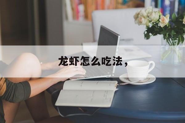 龙虾怎么吃法，-第1张图片-