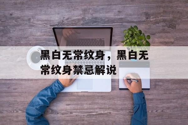 黑白无常纹身，黑白无常纹身禁忌解说-第1张图片-