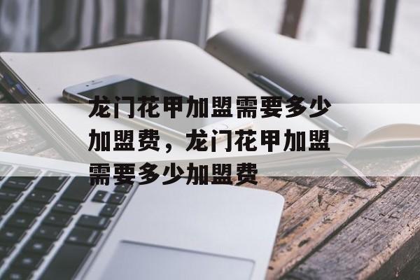 龙门花甲加盟需要多少加盟费，龙门花甲加盟需要多少加盟费-第1张图片-