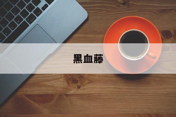黑血藤-第1张图片-