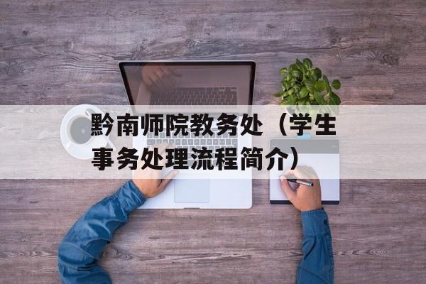 黔南师院教务处（学生事务处理流程简介）-第1张图片-