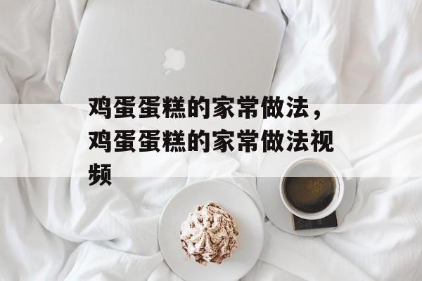鸡蛋蛋糕的家常做法，鸡蛋蛋糕的家常做法视频-第1张图片-