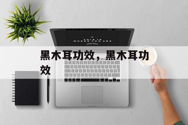 黑木耳功效，黑木耳功效-第1张图片-