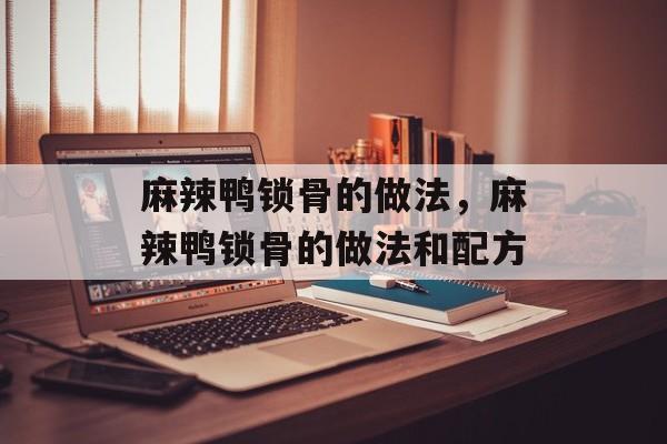 麻辣鸭锁骨的做法，麻辣鸭锁骨的做法和配方-第1张图片-