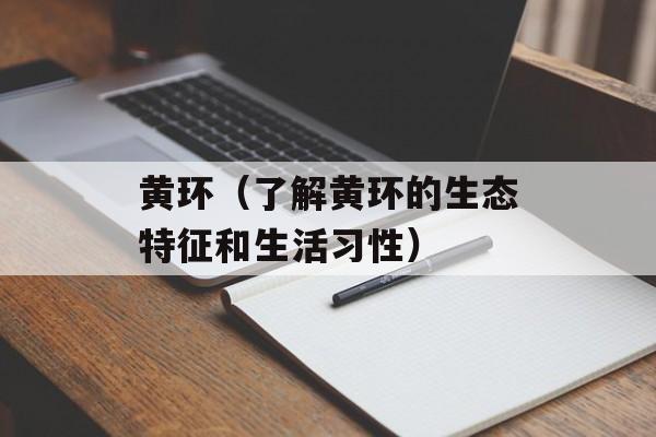 黄环（了解黄环的生态特征和生活习性）-第1张图片-