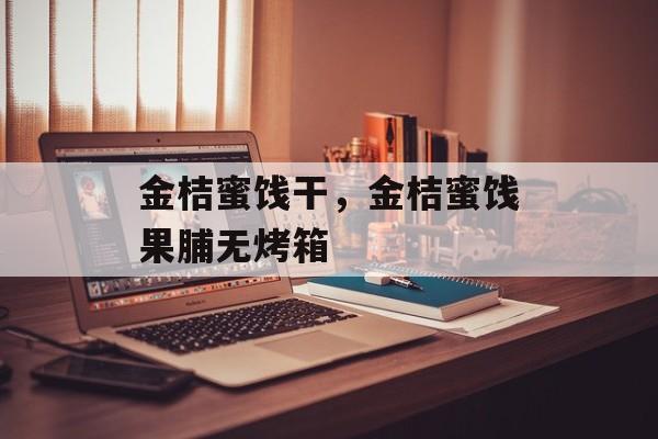 金桔蜜饯干，金桔蜜饯果脯无烤箱-第1张图片-