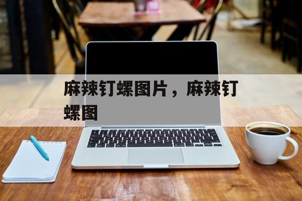 麻辣钉螺图片，麻辣钉螺图-第1张图片-