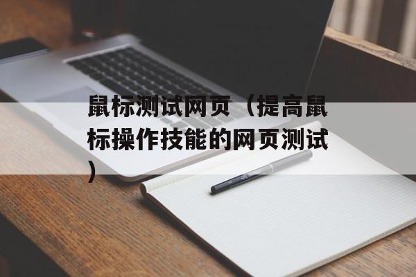 鼠标测试网页（提高鼠标操作技能的网页测试）-第1张图片-