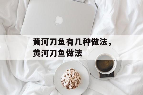 黄河刀鱼有几种做法，黄河刀鱼做法-第1张图片-