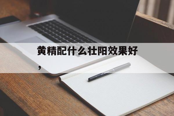 黄精配什么壮阳效果好，-第1张图片-